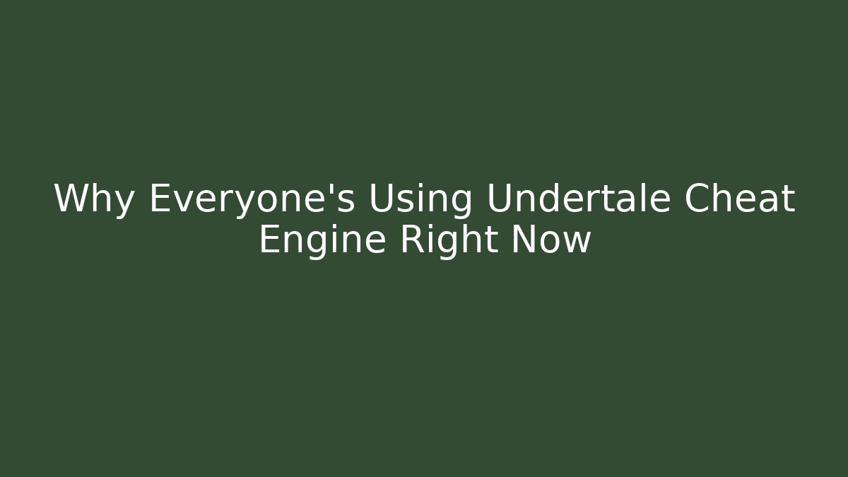 Why Everyone's Using Undertale Cheat Engine Right Now