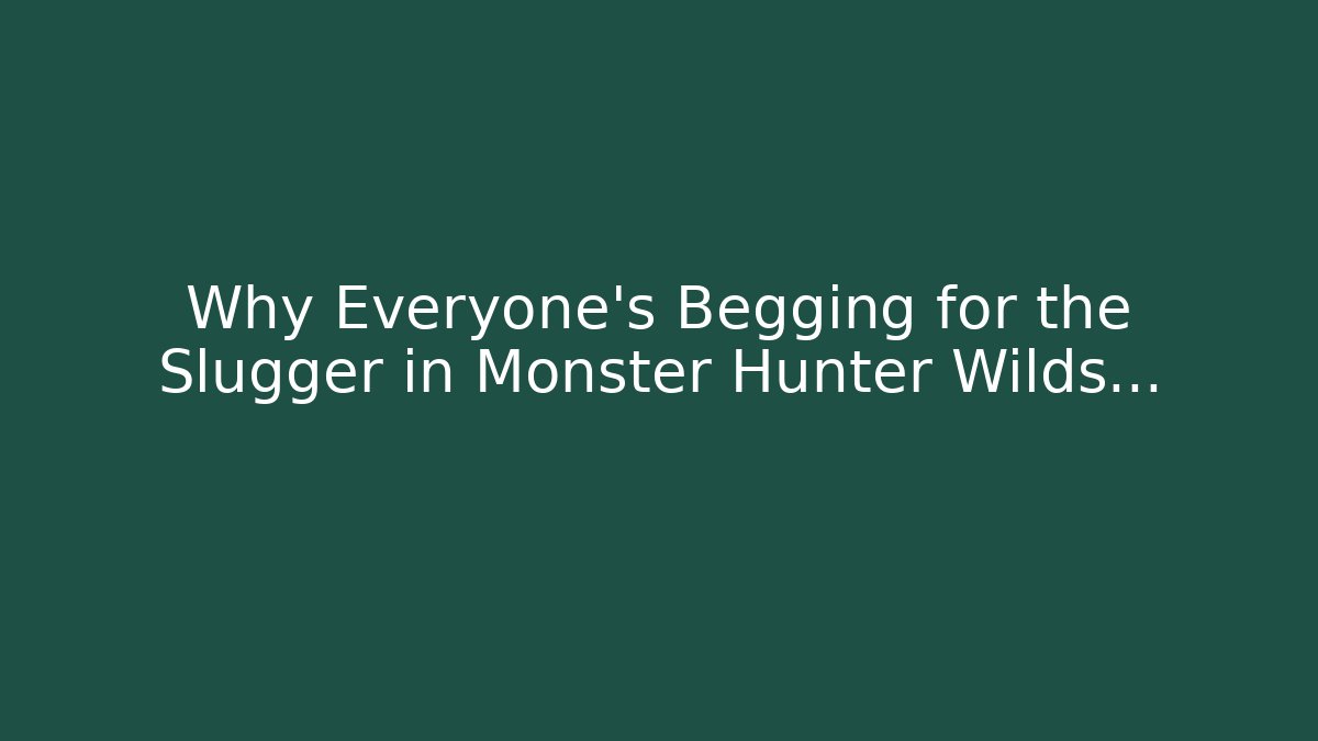 Why Everyone’s Begging for the Slugger in Monster Hunter Wilds…