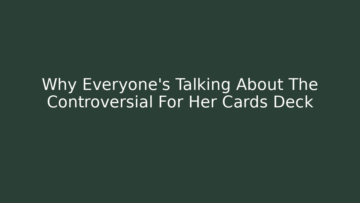 Why Everyone’s Talking About The Controversial For Her Cards Deck
