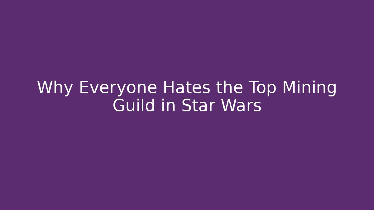 Why Everyone Hates the Top Mining Guild in Star Wars