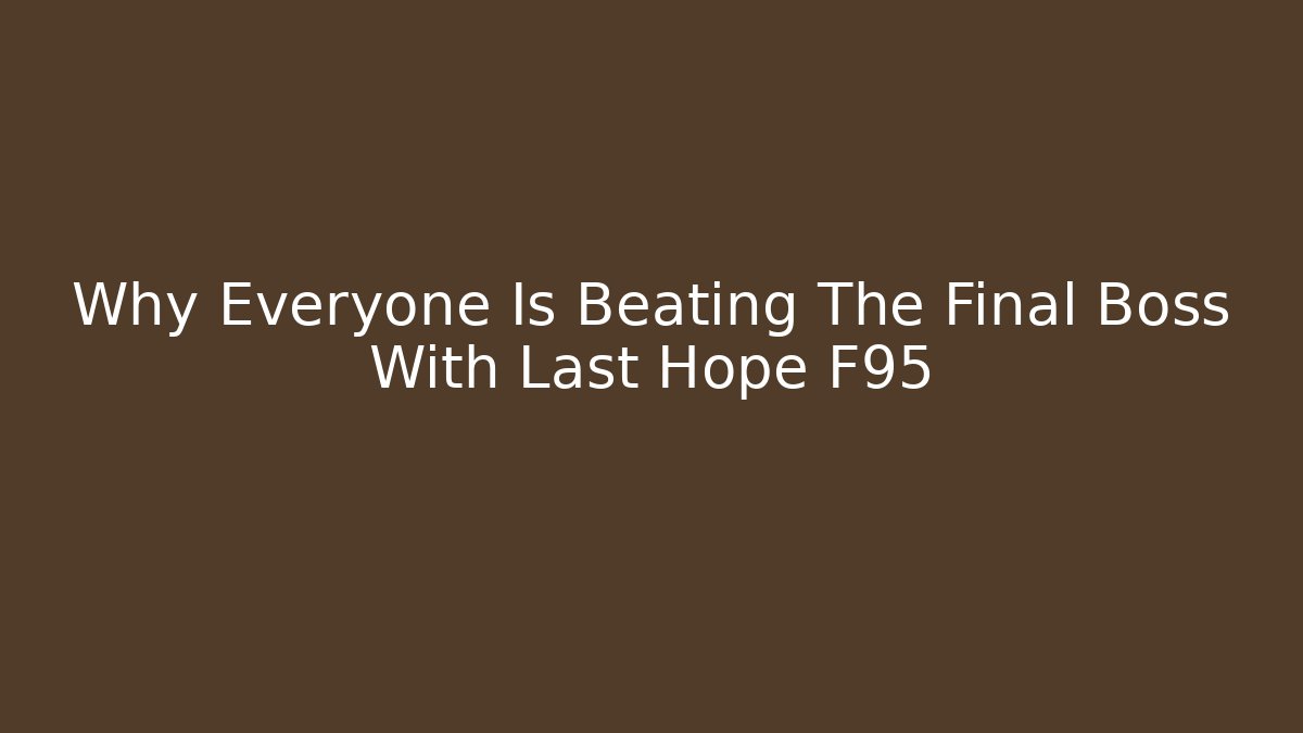 Why Everyone Is Beating The Final Boss With Last Hope F95