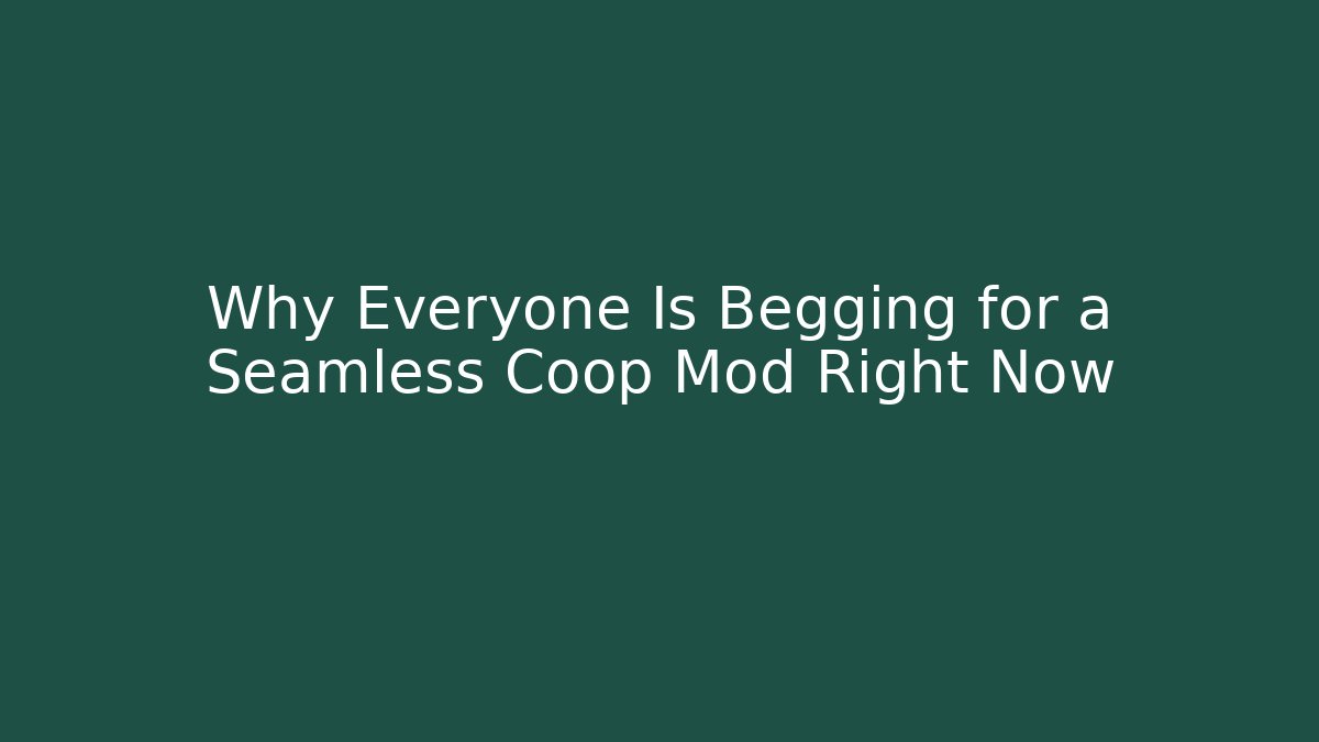 Why Everyone Is Begging for a Seamless Coop Mod Right Now