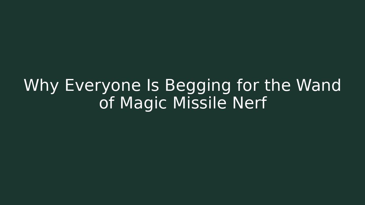 Why Everyone Is Begging for the Wand of Magic Missile Nerf