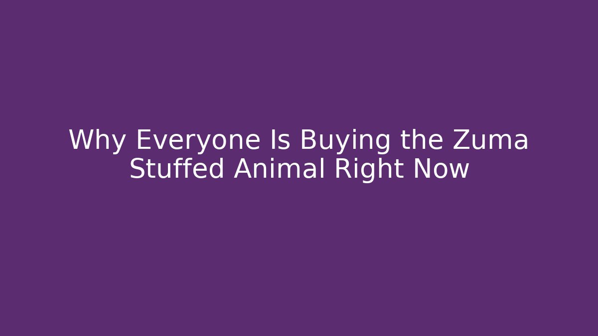 Why Everyone Is Buying the Zuma Stuffed Animal Right Now