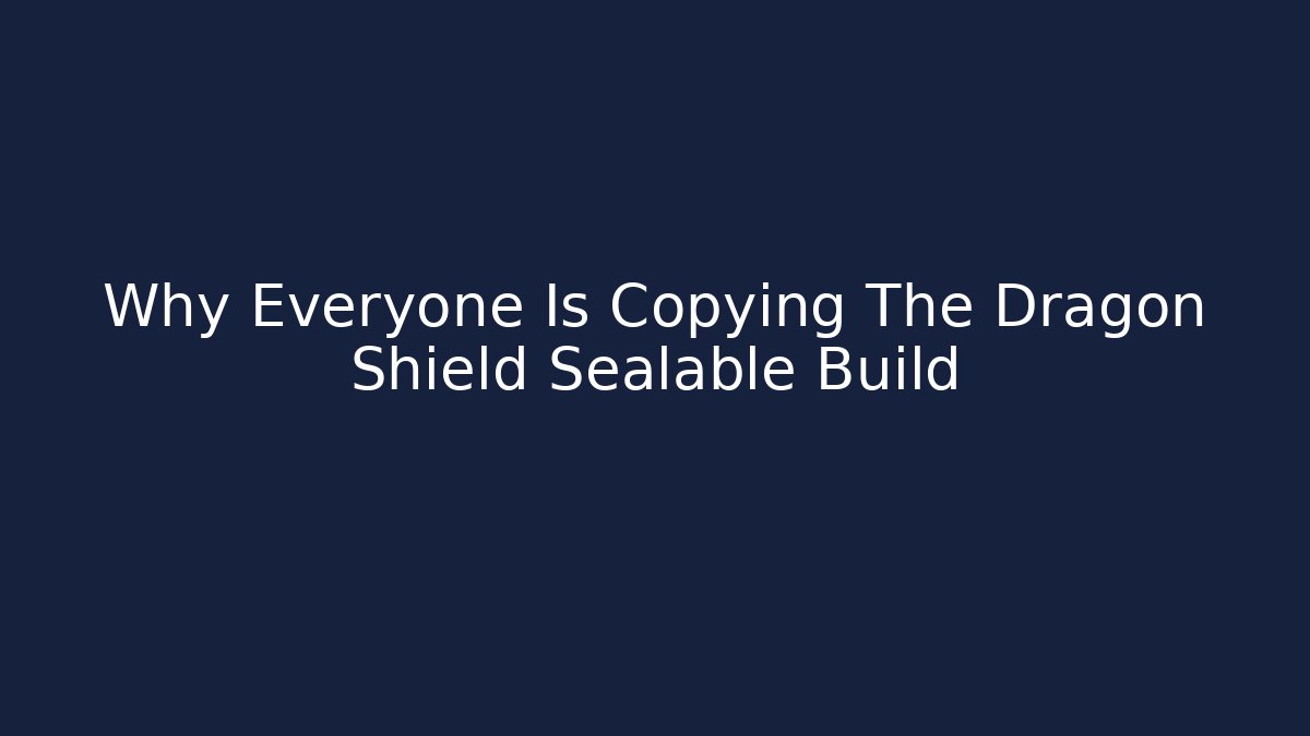 Why Everyone Is Copying The Dragon Shield Sealable Build