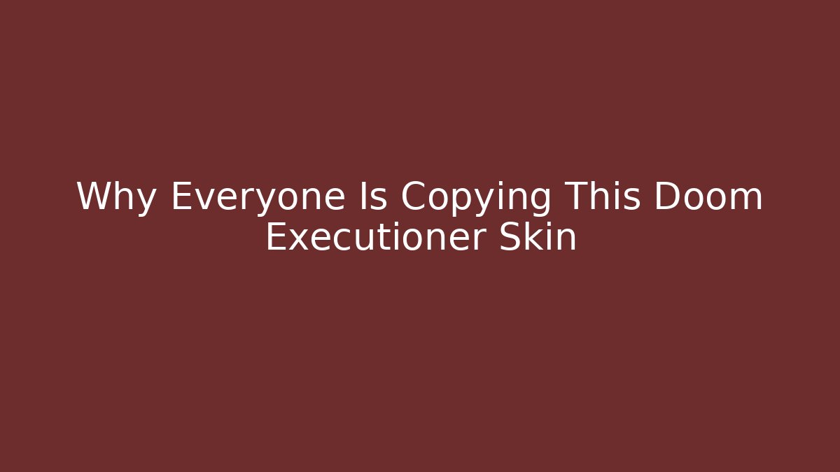 Why Everyone Is Copying This Doom Executioner Skin - Celivion