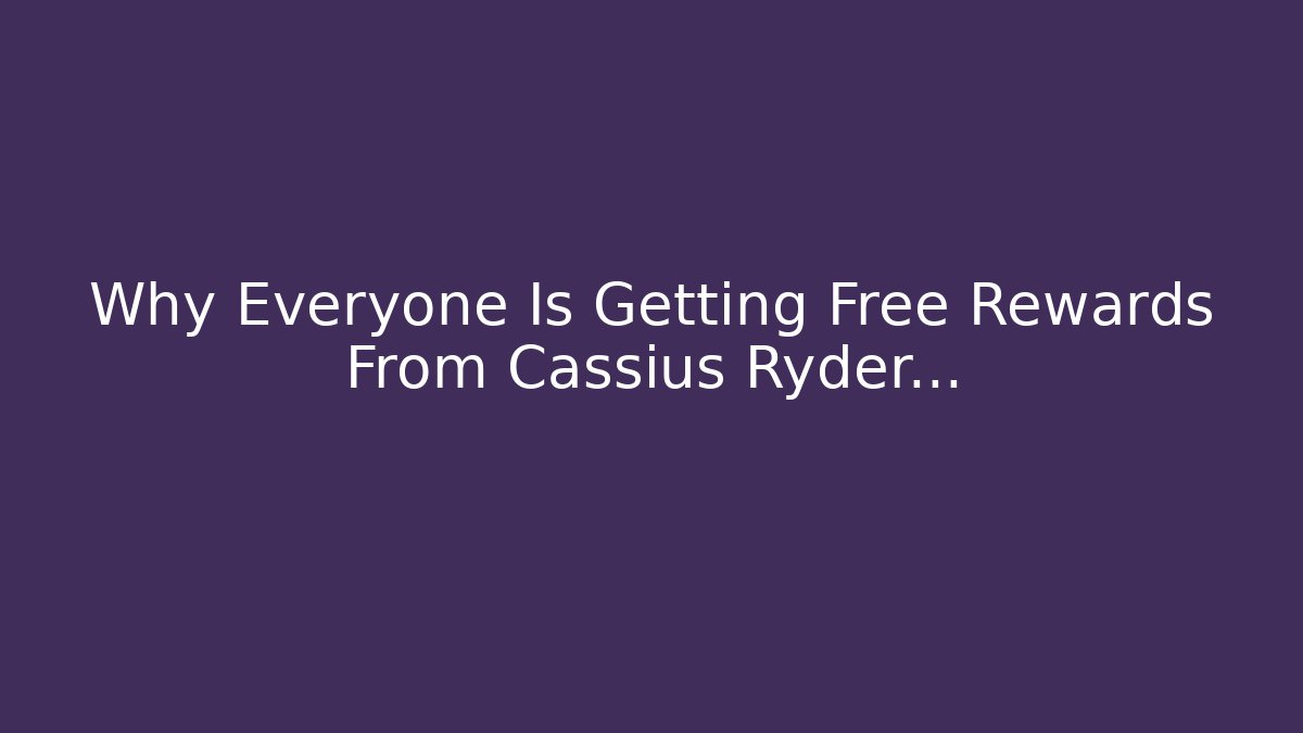 Why Everyone Is Getting Free Rewards From Cassius Ryder...