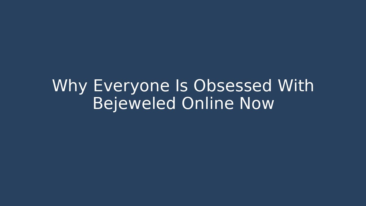 Why Everyone Is Obsessed With Bejeweled Online Now
