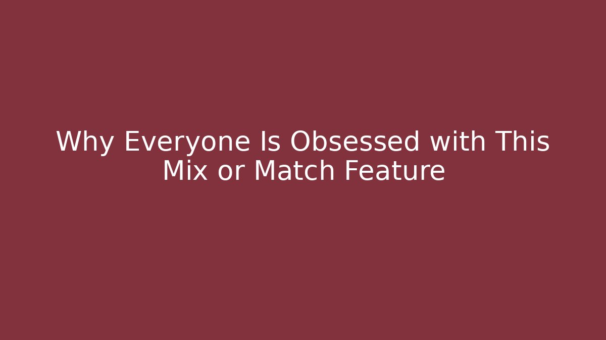 Why Everyone Is Obsessed with This Mix or Match Feature
