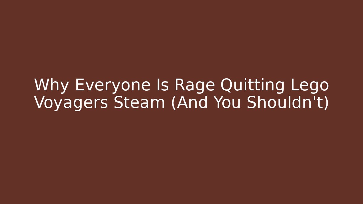 Why Everyone Is Rage Quitting Lego Voyagers Steam (And You Shouldn't)