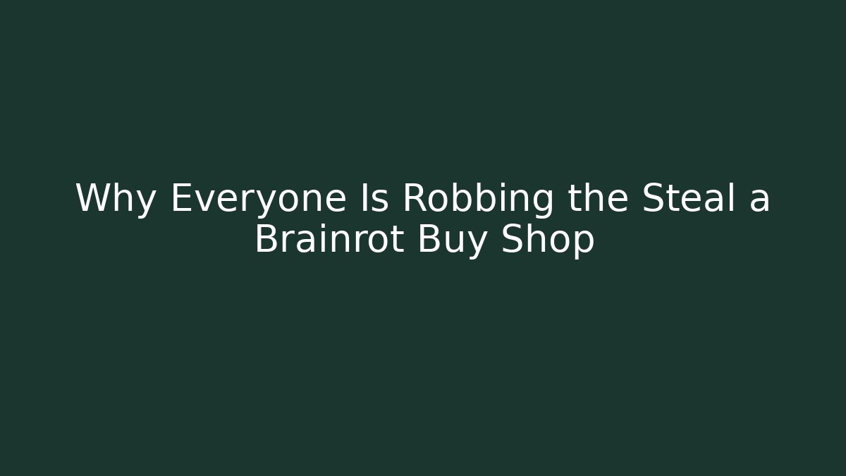 Why Everyone Is Robbing the Steal a Brainrot Buy Shop