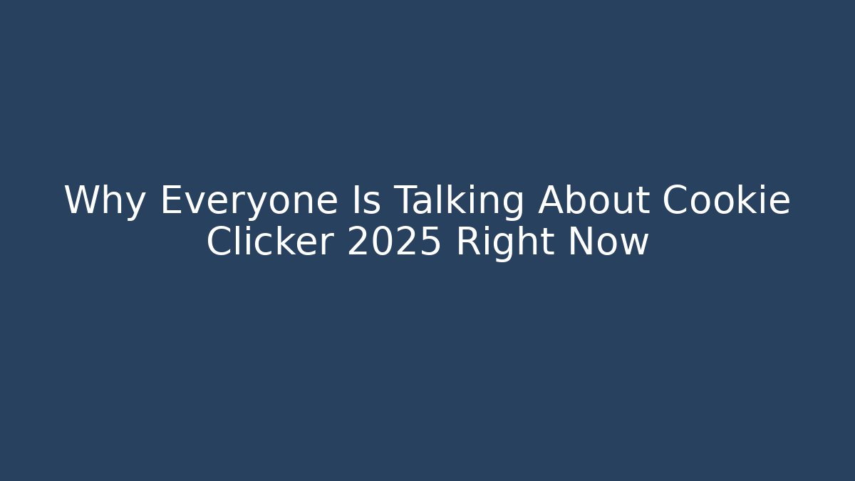 Why Everyone Is Talking About Cookie Clicker 2025 Right Now
