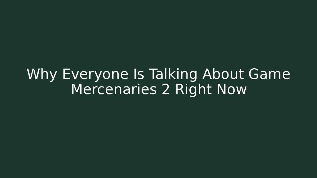 Why Everyone Is Talking About Game Mercenaries 2 Right Now