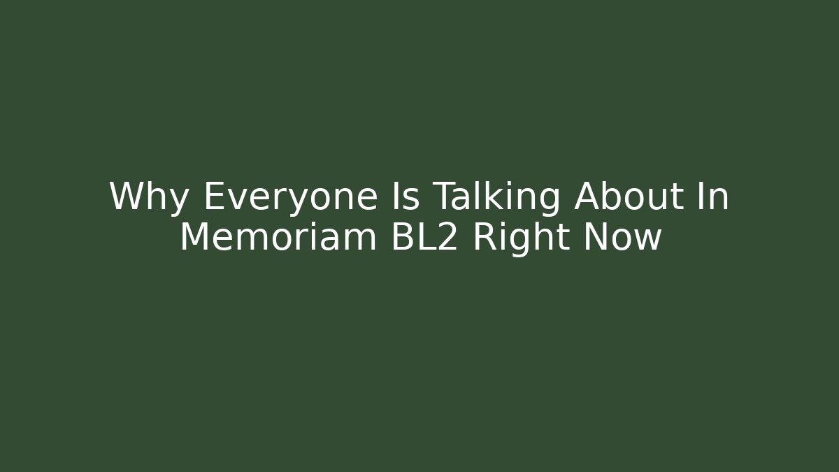 Why Everyone Is Talking About In Memoriam BL2 Right Now