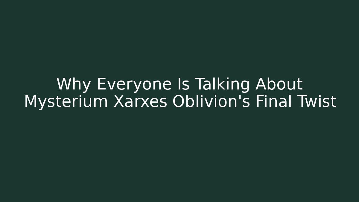 Why Everyone Is Talking About Mysterium Xarxes Oblivion's Final Twist