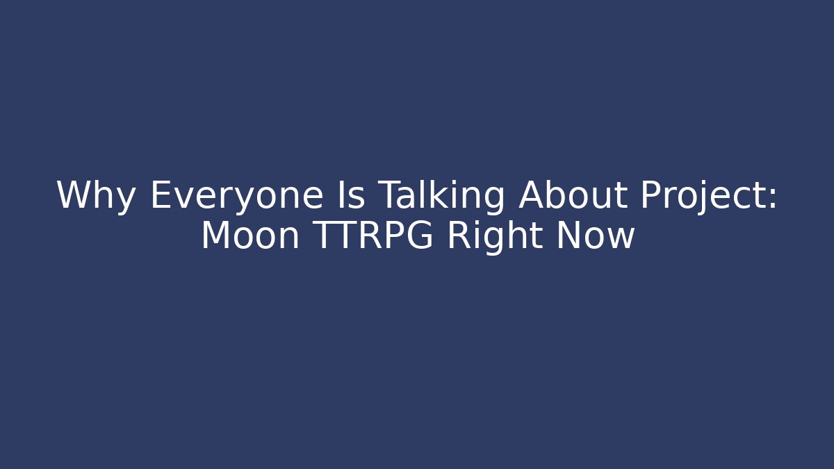 Why Everyone Is Talking About Project: Moon TTRPG Right Now