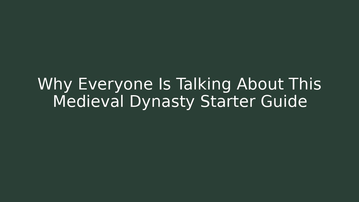 Why Everyone Is Talking About This Medieval Dynasty Starter Guide - Celivion