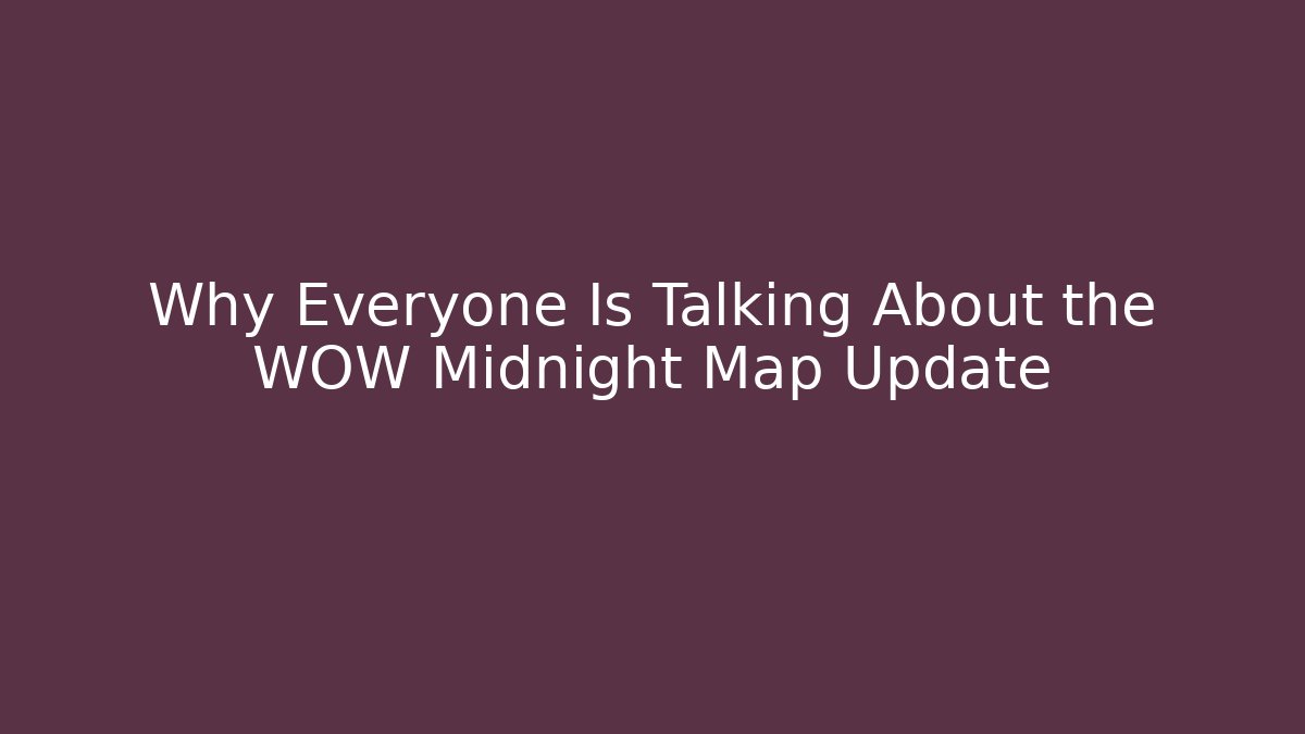 Why Everyone Is Talking About the WOW Midnight Map Update