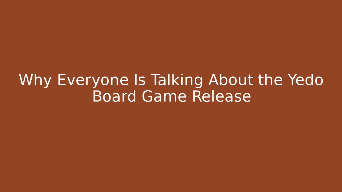 Why Everyone Is Talking About the Yedo Board Game Release - Celivion