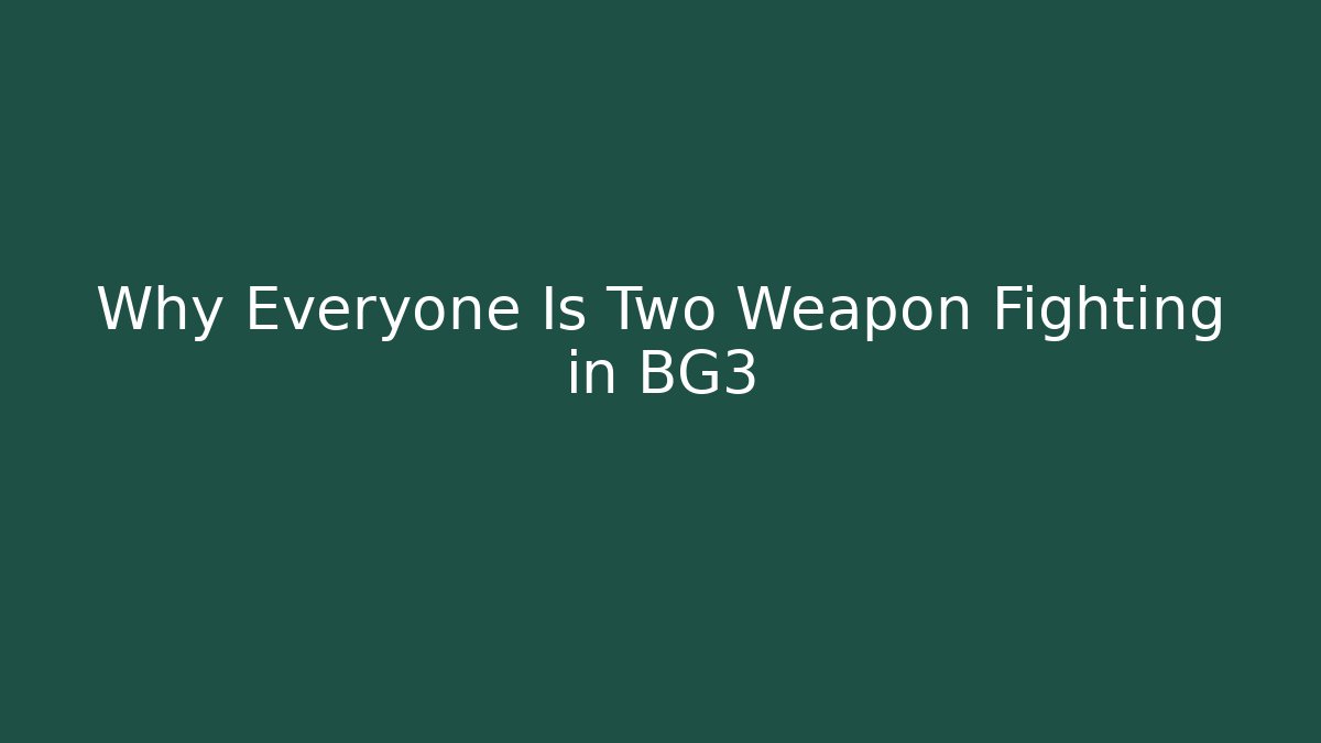 Why Everyone Is Two Weapon Fighting in BG3