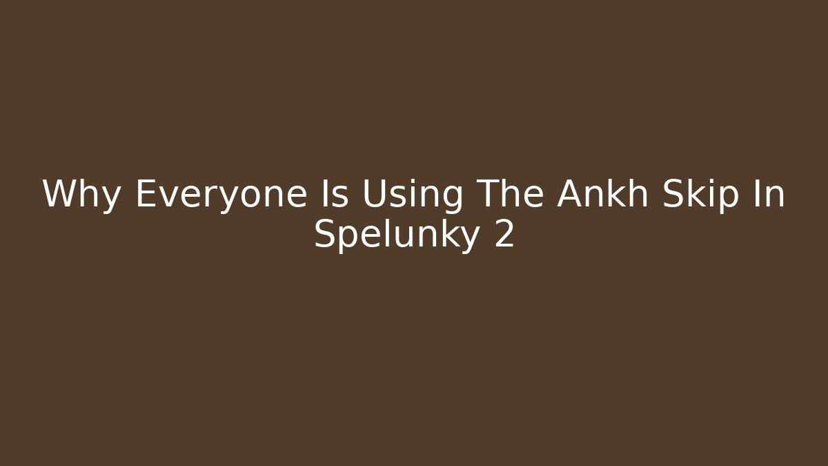 Why Everyone Is Using The Ankh Skip In Spelunky 2 - Celivion