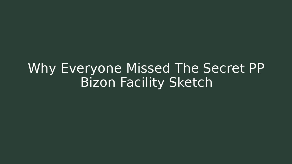 Why Everyone Missed The Secret PP Bizon Facility Sketch