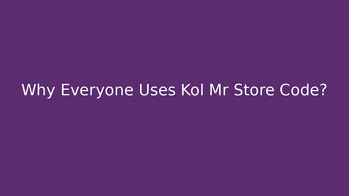 Why Everyone Uses Kol Mr Store Code?