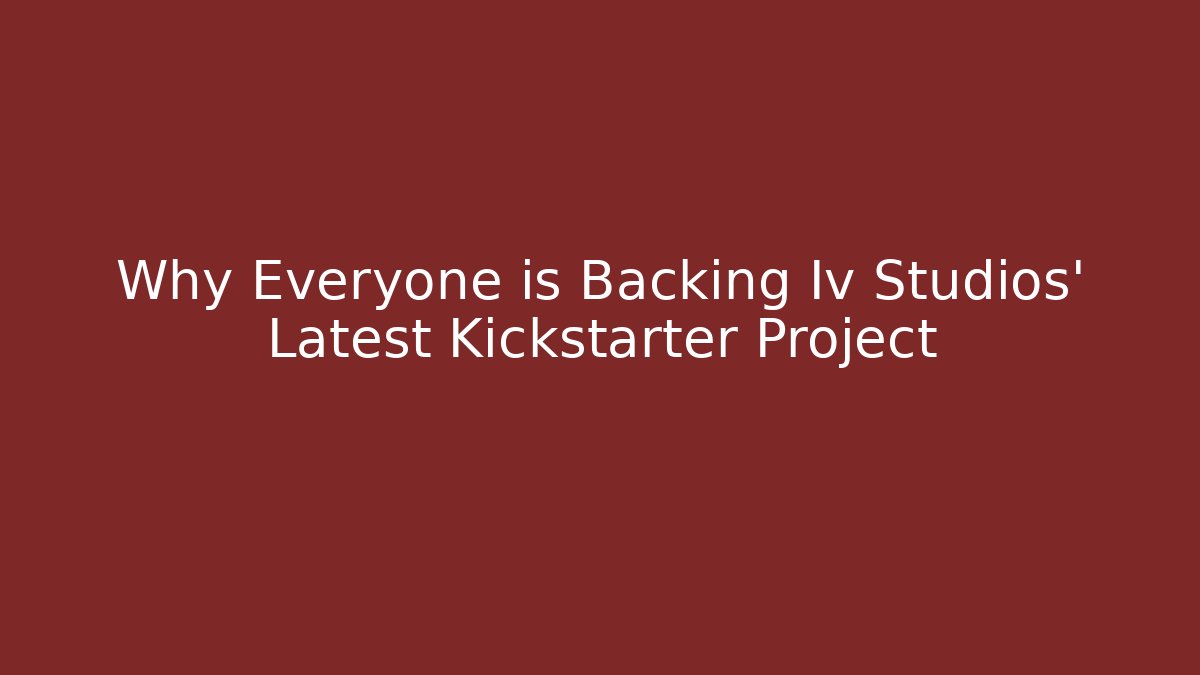 Why Everyone is Backing Iv Studios' Latest Kickstarter Project