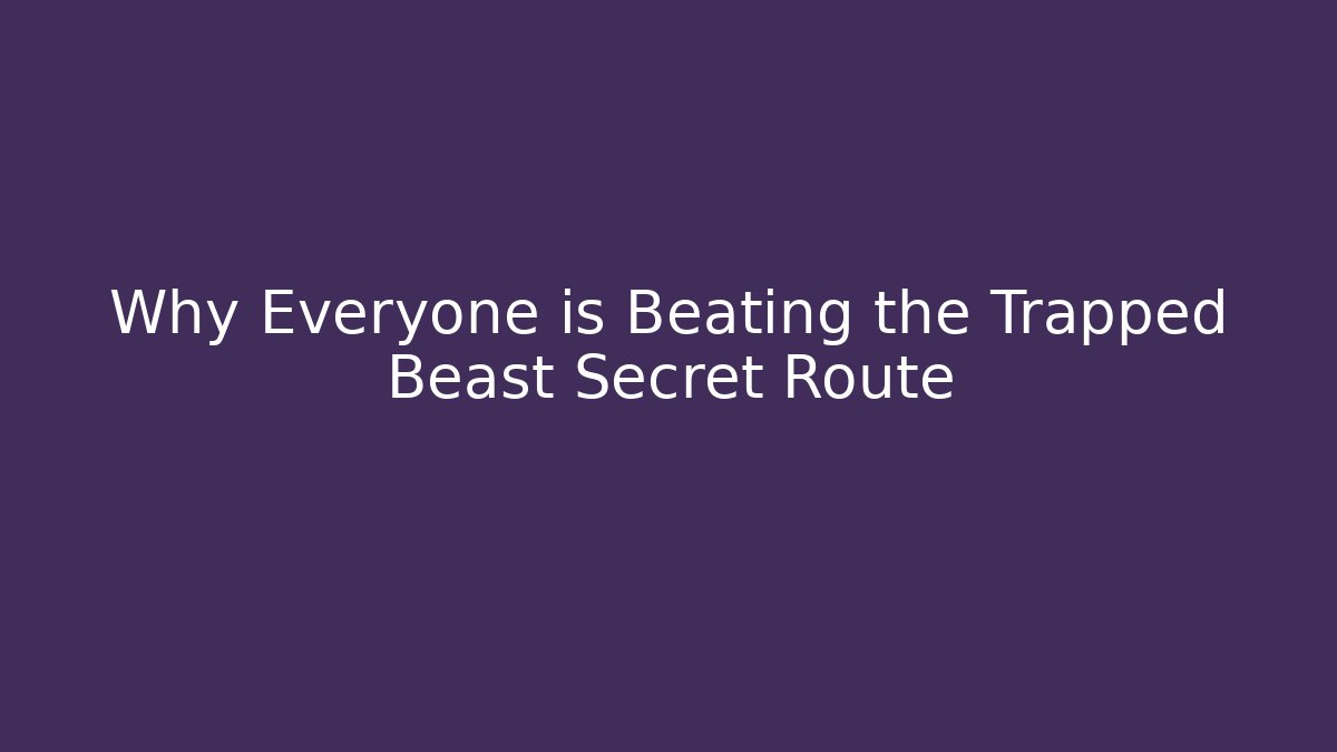 Why Everyone is Beating the Trapped Beast Secret Route