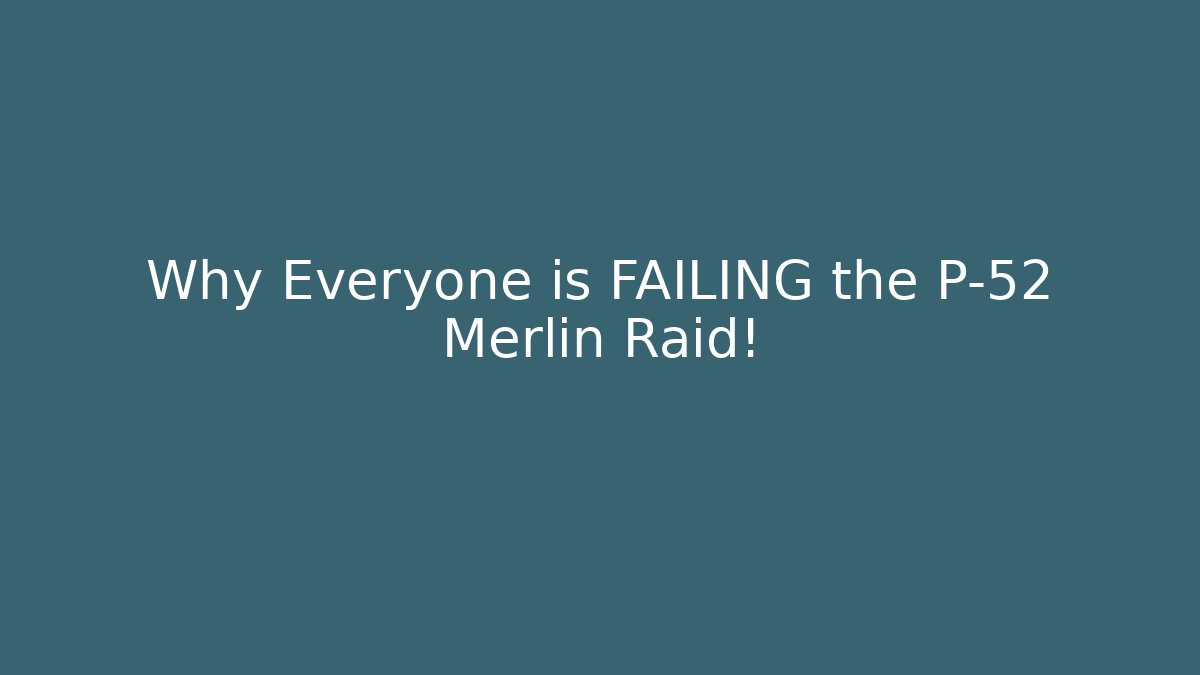 Why Everyone is FAILING the P-52 Merlin Raid!