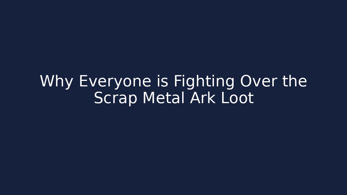 Why Everyone is Fighting Over the Scrap Metal Ark Loot