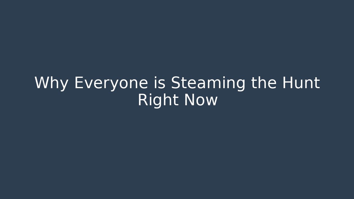 Why Everyone is Steaming the Hunt Right Now - Celivion