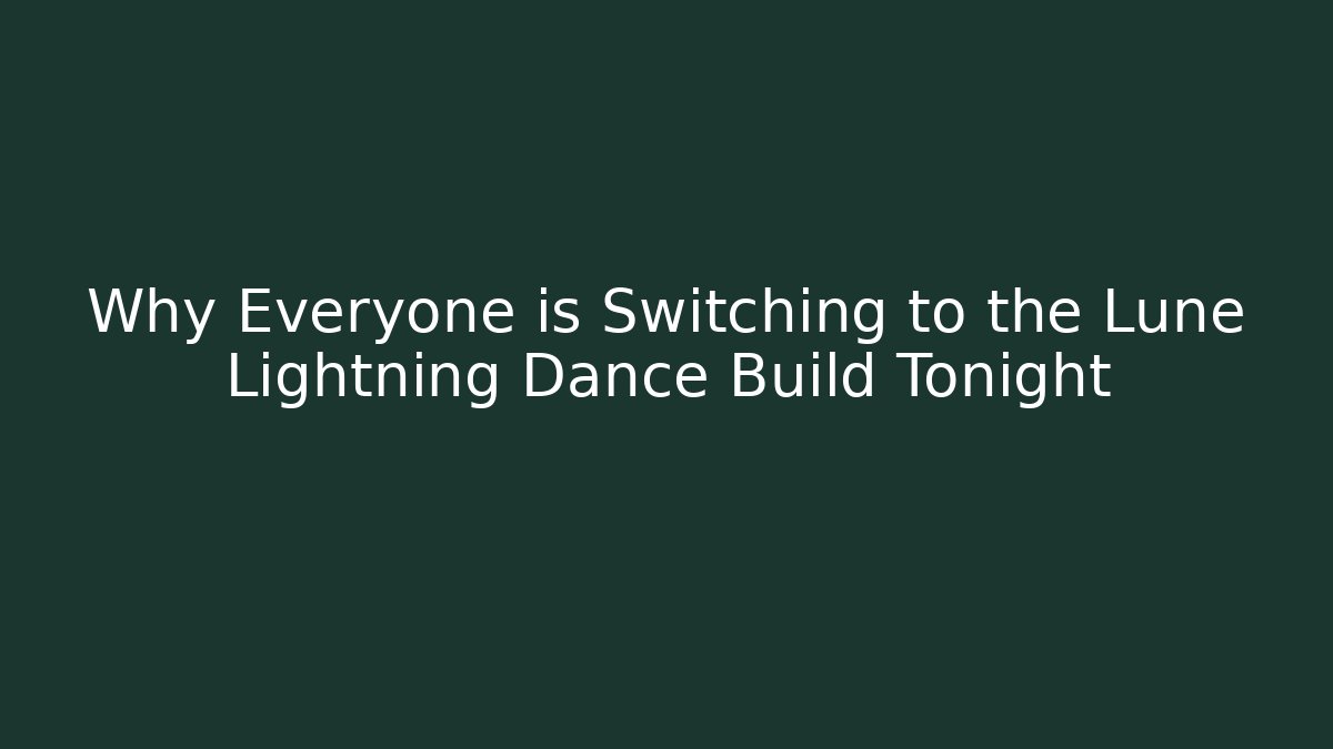 Why Everyone is Switching to the Lune Lightning Dance Build Tonight
