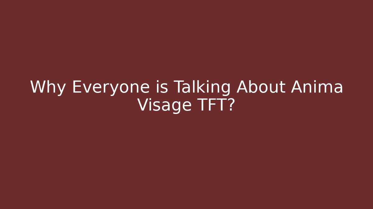 Why Everyone is Talking About Anima Visage TFT?