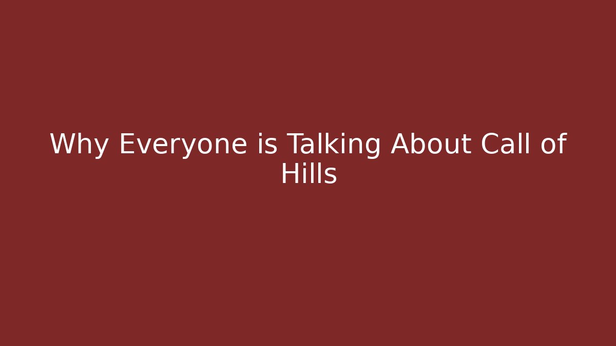 Why Everyone is Talking About Call of Hills
