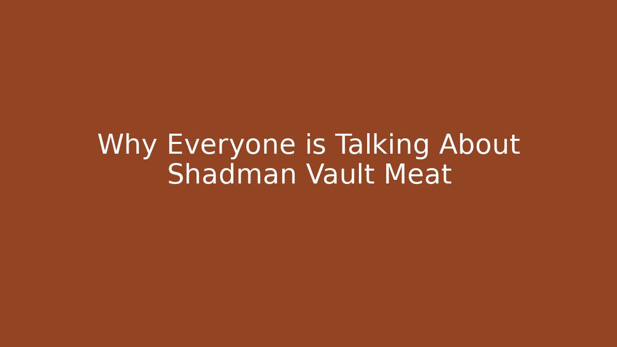 Why Everyone is Talking About Shadman Vault Meat