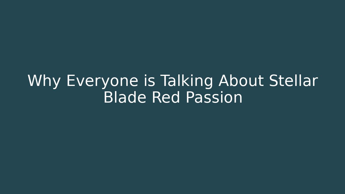 Why Everyone is Talking About Stellar Blade Red Passion