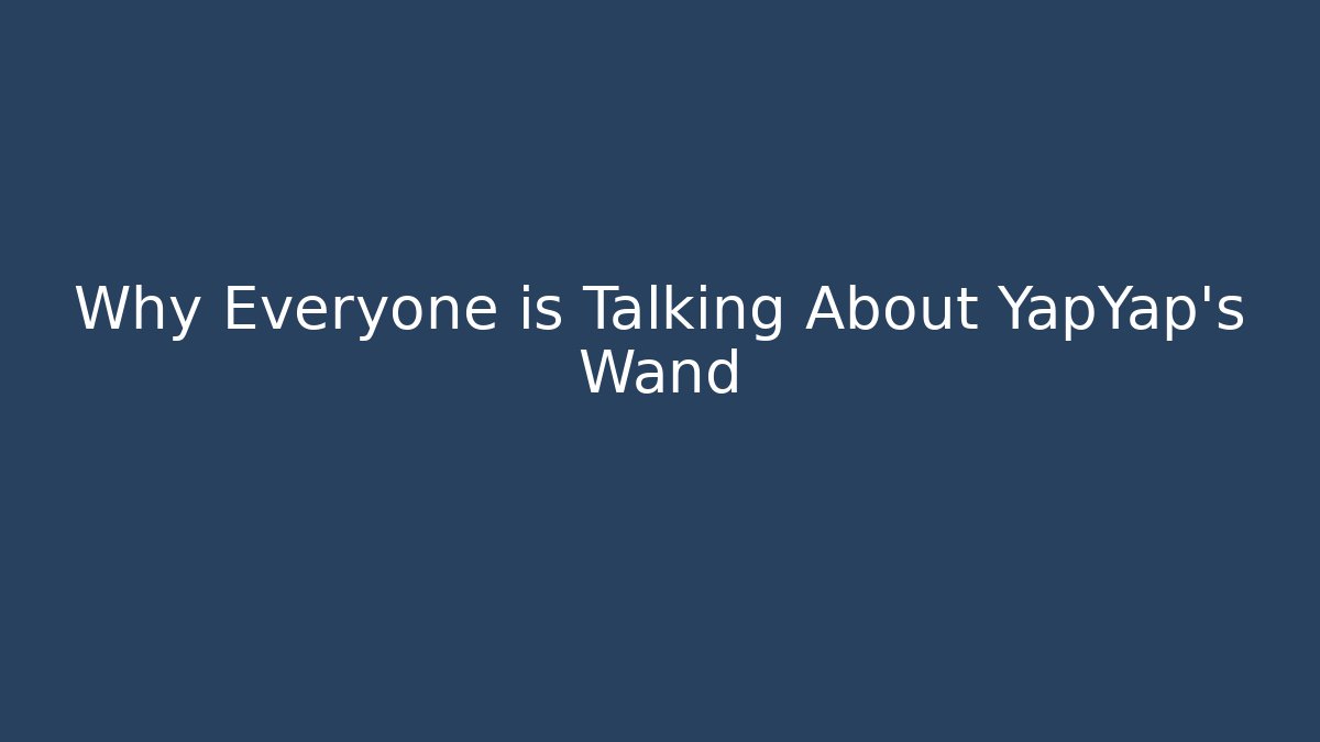 Why Everyone is Talking About YapYap's Wand