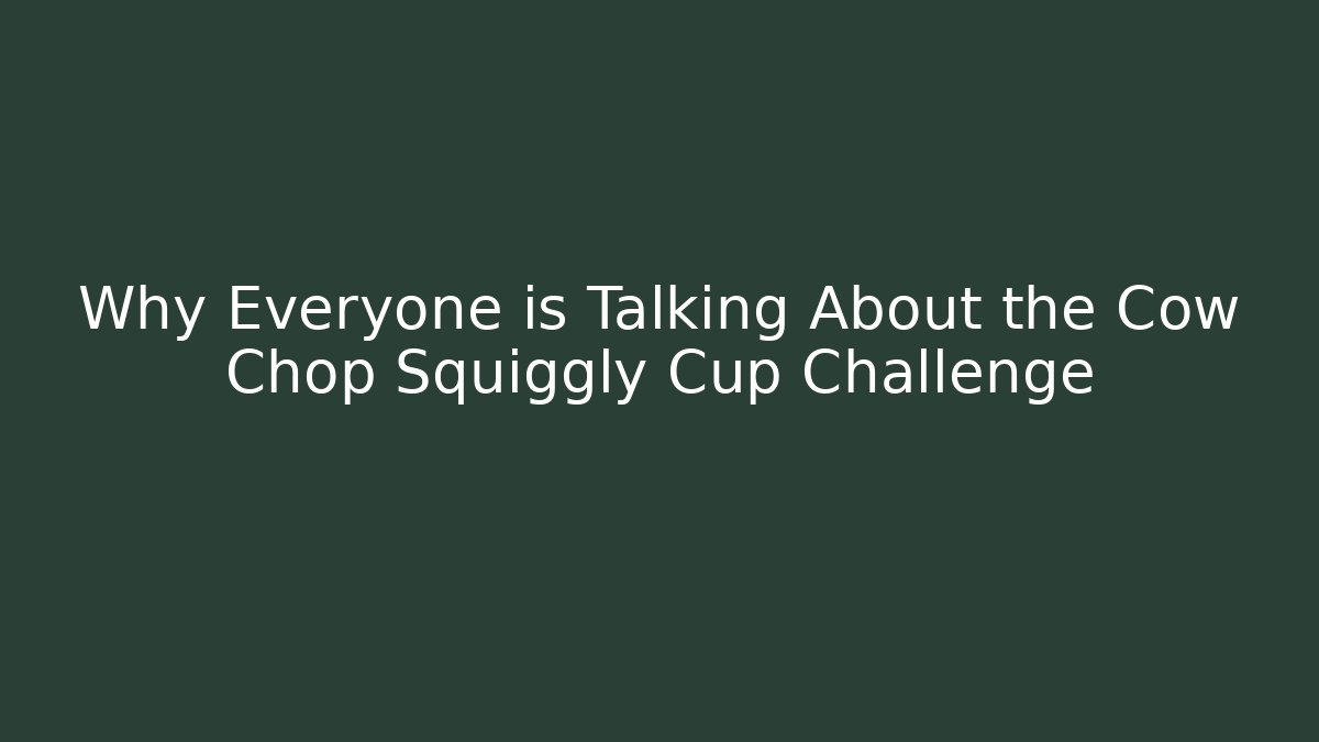 Why Everyone is Talking About the Cow Chop Squiggly Cup Challenge