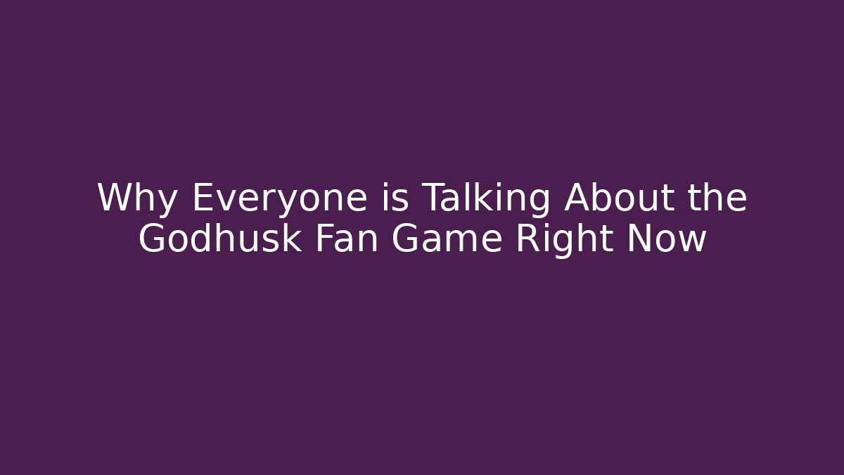 Why Everyone is Talking About the Godhusk Fan Game Right Now
