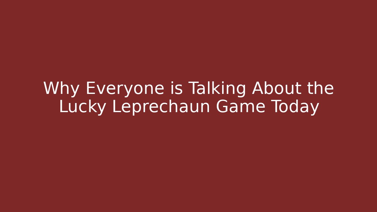 Why Everyone is Talking About the Lucky Leprechaun Game Today
