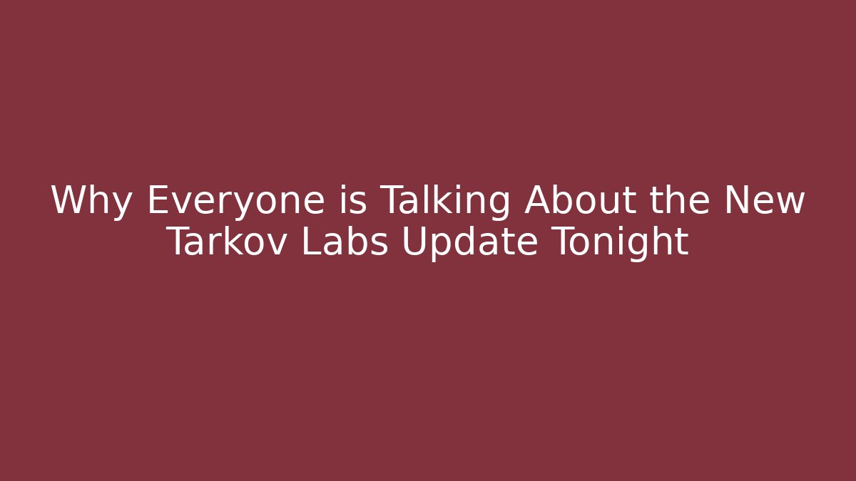 Why Everyone is Talking About the New Tarkov Labs Update Tonight