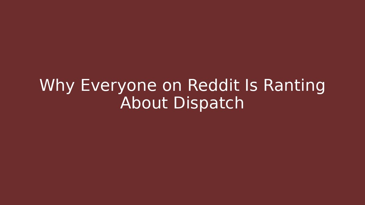 Why Everyone on Reddit Is Ranting About Dispatch