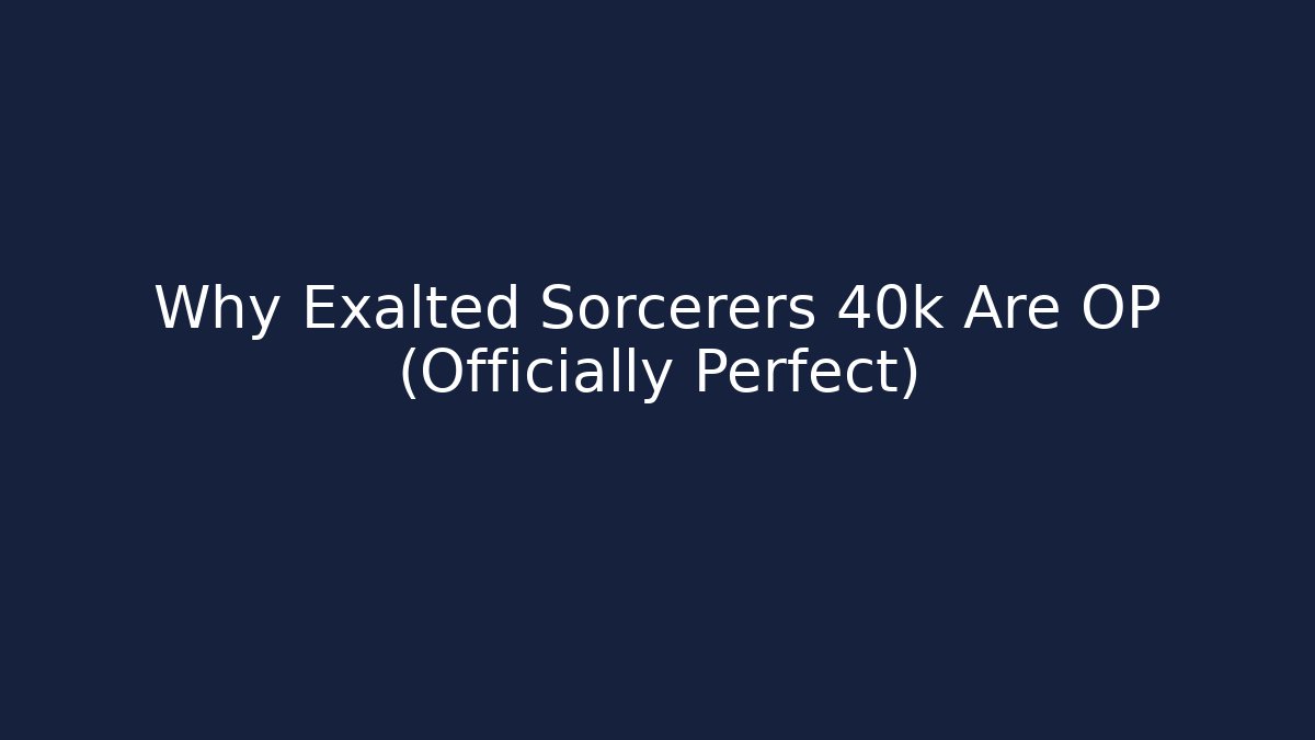 Why Exalted Sorcerers 40k Are OP (Officially Perfect)