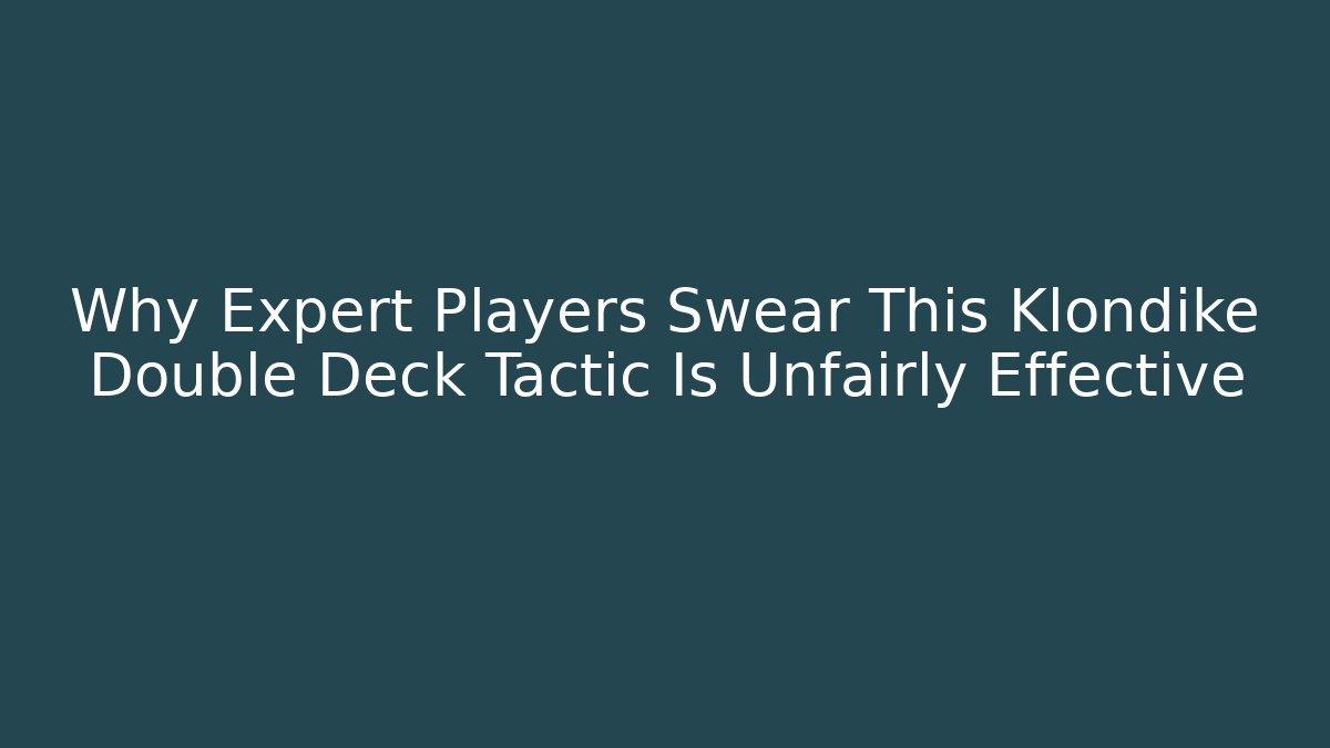 Why Expert Players Swear This Klondike Double Deck Tactic Is Unfairly Effective