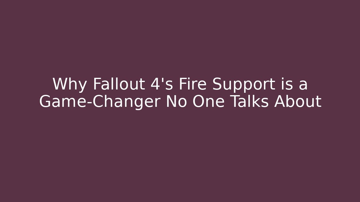 Why Fallout 4’s Fire Support is a Game-Changer No One Talks About