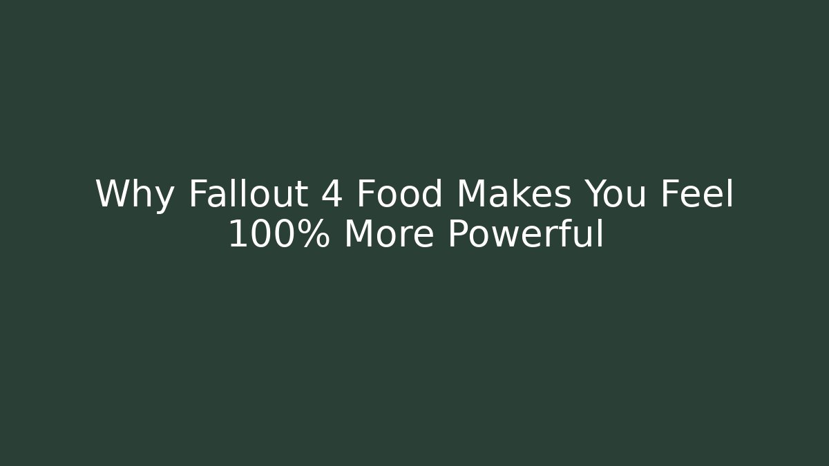 Why Fallout 4 Food Makes You Feel 100% More Powerful