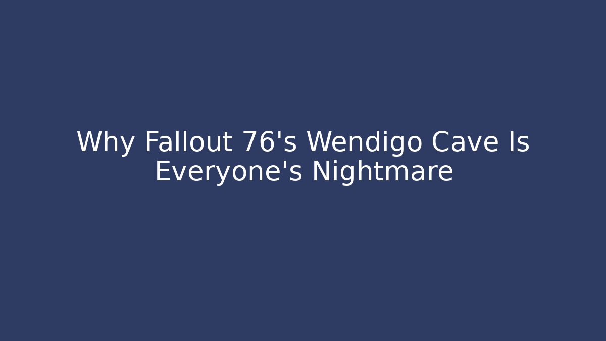 Why Fallout 76's Wendigo Cave Is Everyone's Nightmare - Celivion