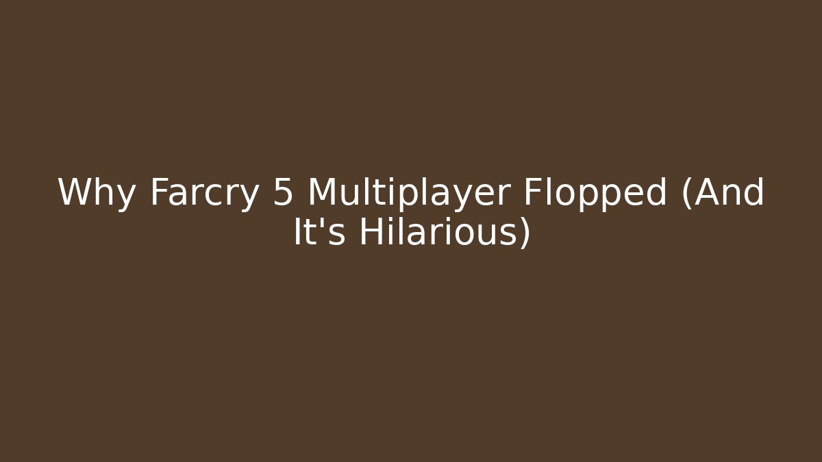 Why Farcry 5 Multiplayer Flopped (And It's Hilarious) - Celivion