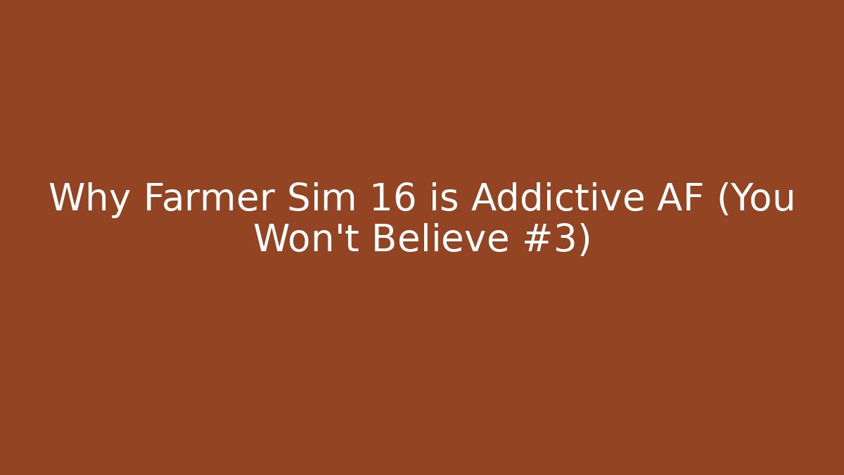 Why Farmer Sim 16 is Addictive AF (You Won't Believe #3)
